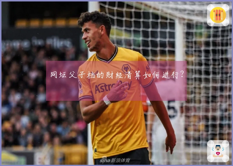 网坛父子档的财经清算如何进行？